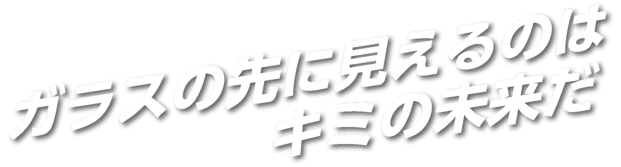 ガラスの先に見えるのはキミの未来だ